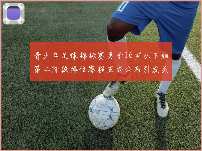 青少年足球锦标赛男子16岁以下组第二阶段排位赛程正式公布引发关注