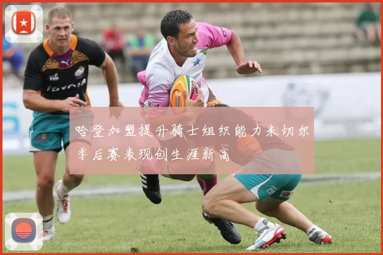 哈登加盟提升骑士组织能力米切尔季后赛表现创生涯新高
