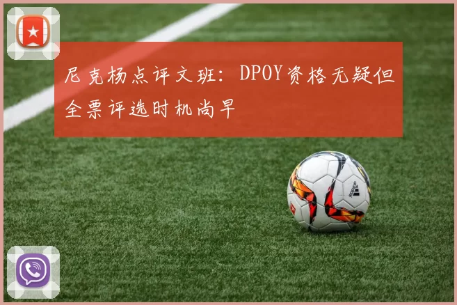 尼克杨点评文班：DPOY资格无疑但全票评选时机尚早