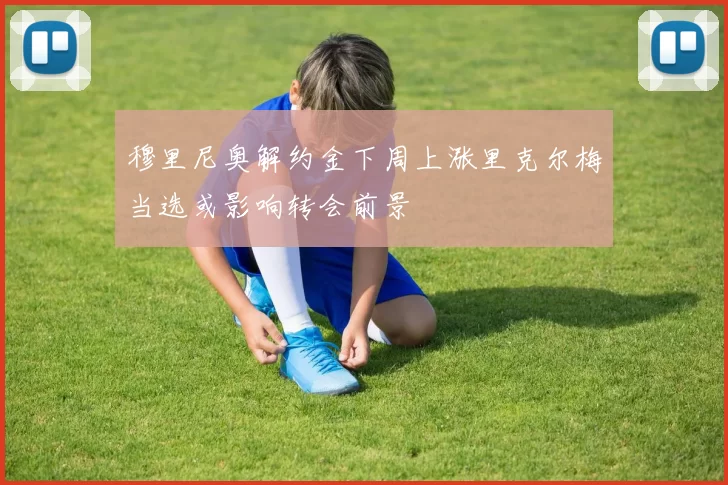 穆里尼奥解约金下周上涨里克尔梅当选或影响转会前景