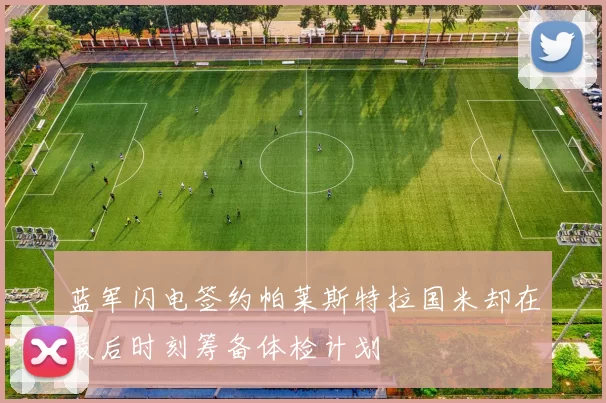 蓝军闪电签约帕莱斯特拉国米却在最后时刻筹备体检计划